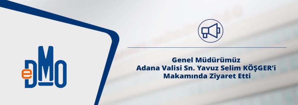 Genel Müdürümüz Adana Valisi Sn. Yavuz Selim KÖŞGER'i Makamında Ziyaret Etti